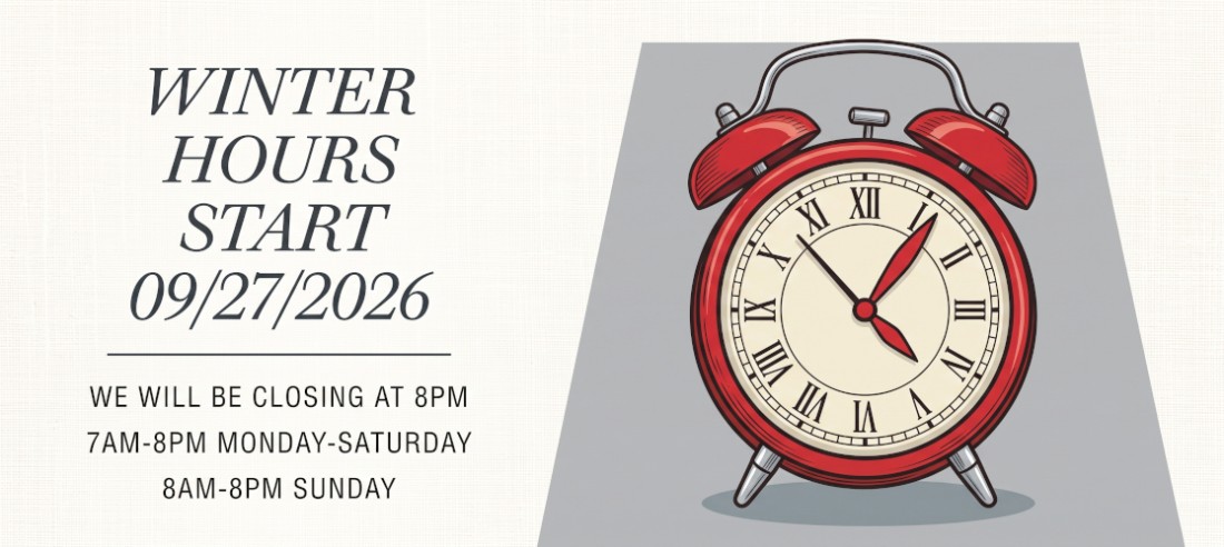 WINTER HOURS START 09/27/2026 closing at 8 PM, 7 AM-8 PM Monday-Saturday, and 8 AM-8 PM Sunday